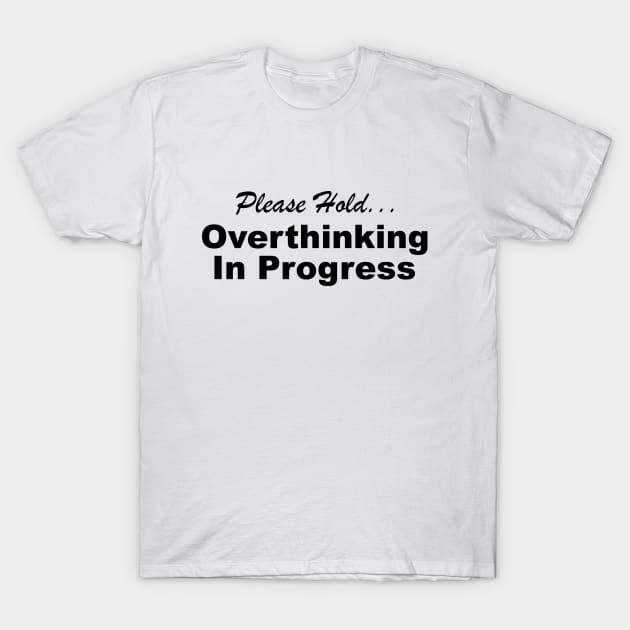 Please Hold Overthinking In Progress Sayings Sarcasm Humor Quotes T-Shirt by Color Me Happy 123